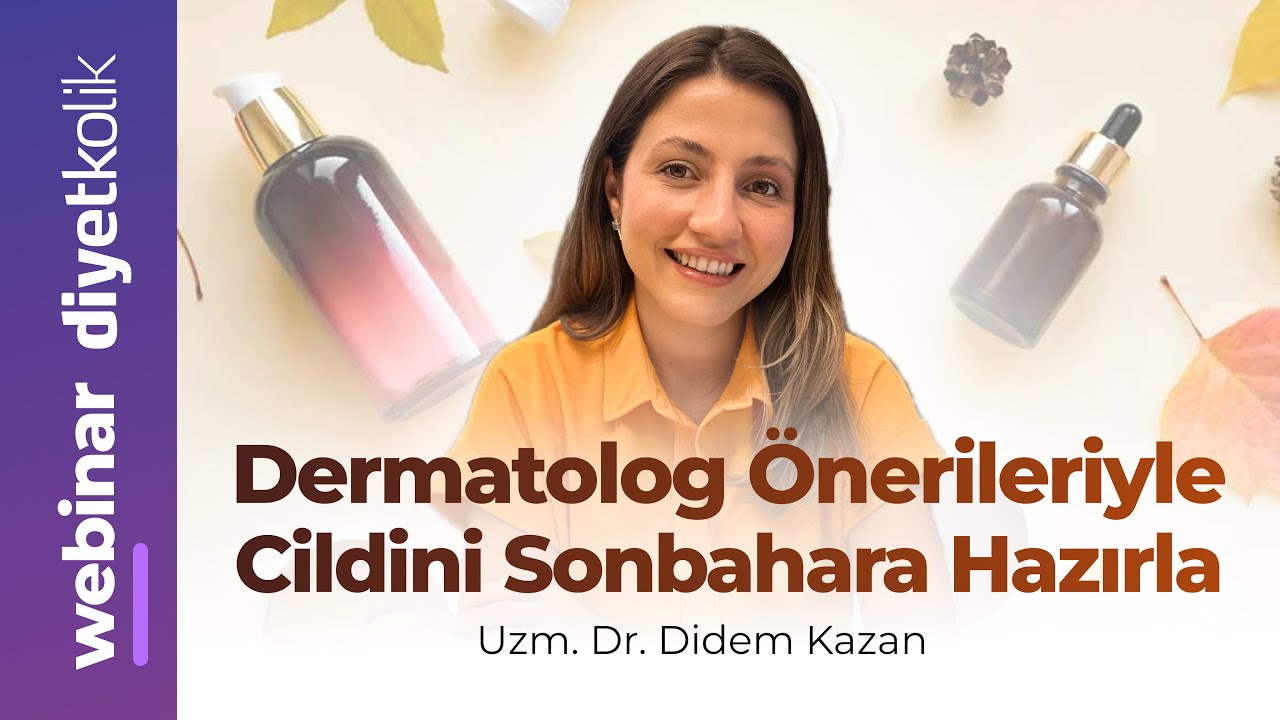 WEBINAR: Dermatolog Önerileri İle Cildini Sonbahara Hazırla - Uzm. Dr. Didem Kazan | Diyetkolik