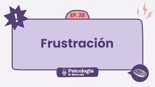 Frustración: estrategias para la gestión emocional | Psicología al Desnudo - T1 E28