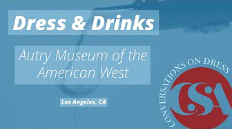 Dress & Drinks: Autry Museum | Conversations on Dress