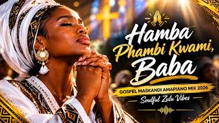 🙏 Hamba Phambi Kwami, Baba | Gospel Maskandi Amapiano Mix 2026 | Soulful Zulu Vibes