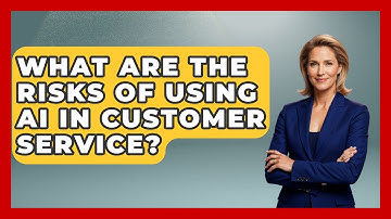 What Are The Risks Of Using AI In Customer Service? - Customer Support Coach