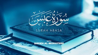 Surah 'Abasa | Beautiful Recitation | Sheikh Al-Muhaysini