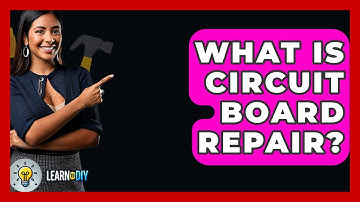 What Is Circuit Board Repair? - LearnToDIY360.com