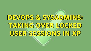 Famous DevOps & SysAdmins: Taking over locked user sessions in XP (2 Solutions!!) Wealth