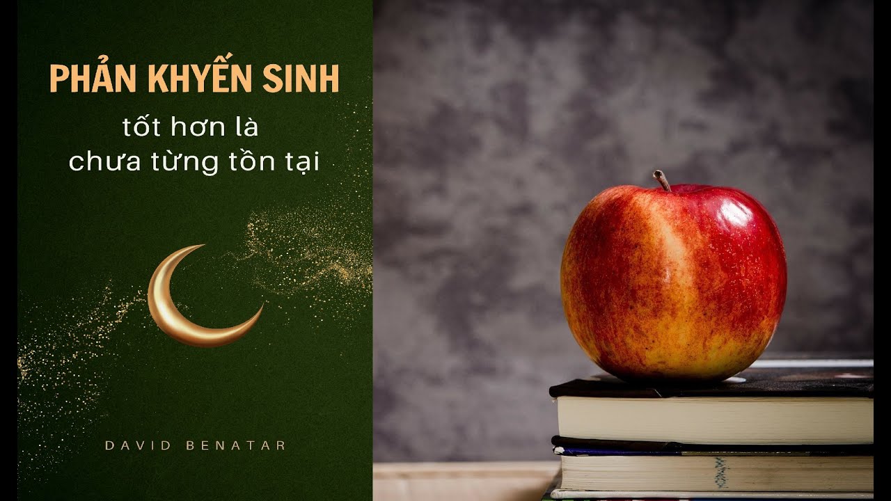 Phản khuyến sinh: Tốt hơn là chưa từng tồn tại - David Benatar 