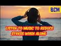 Listen to music to reduce stress when alone  bcm  bk create music