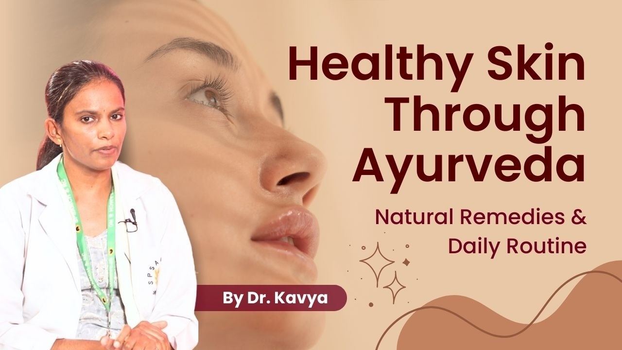Healthy Skin Through Ayurveda | Natural Remedies & Daily Routine | By Dr. Kavya