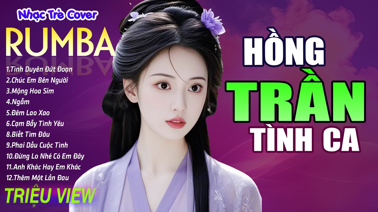 HỒNG TRẦN TÌNH CA , MỘNG HOA SIM - LK Nhạc Trẻ Rumba 8x 9x Hót TikTok - ALBUM RUMBA XUẤT SẮC NHẤT