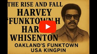 The Rise and Fall of Harvey "Funktown Harv" Whisenton: Oakland’s Funktown USA Kingpin
