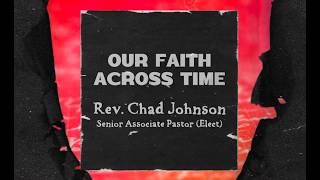 Our Faith Across Time Rev Chad Johnson Senior Associate Pastor Elect