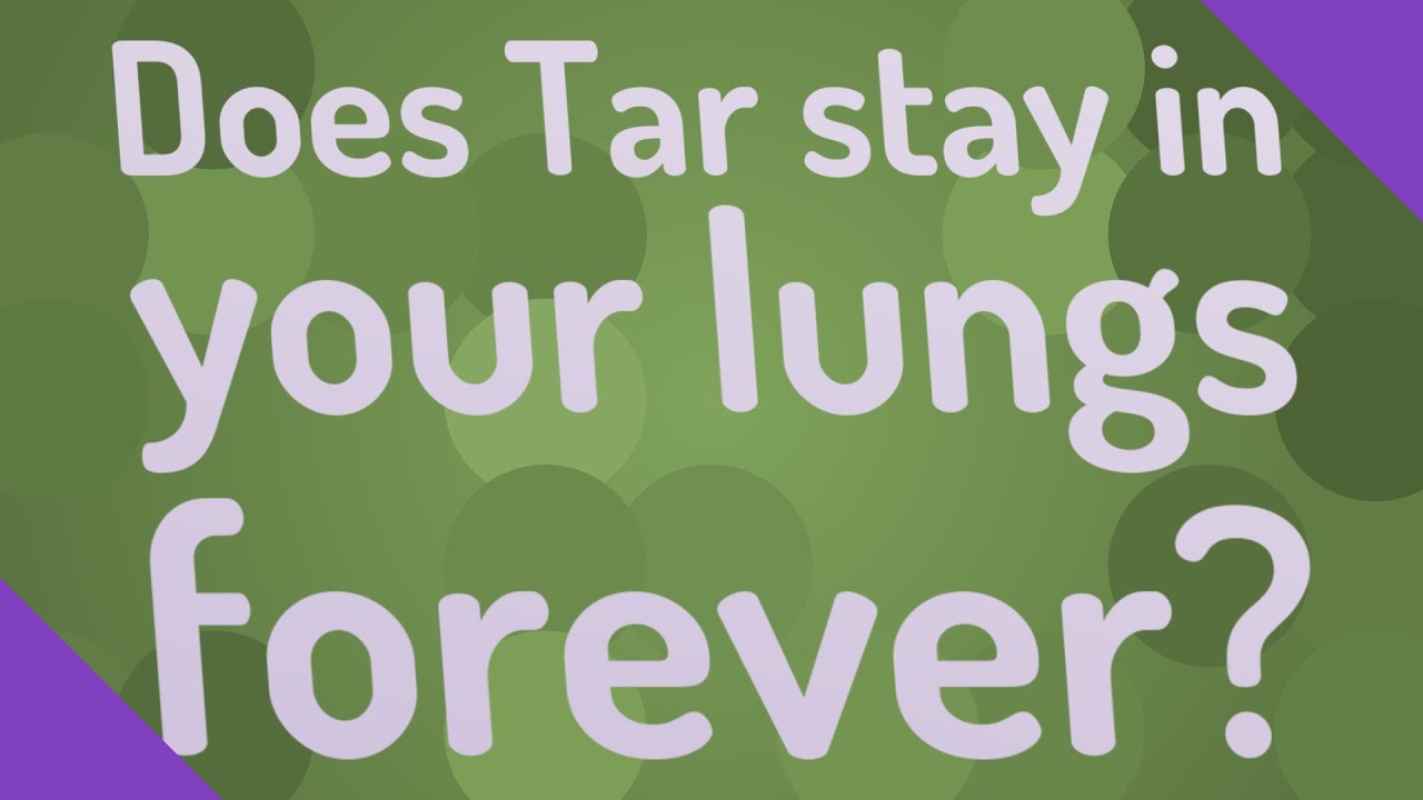 Does Tar stay in your lungs forever? YouTube