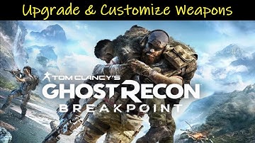 Ghost Recon Breakpoint | How To Upgrade & Customize Weapons