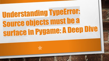 Understanding TypeError: Source objects must be a surface in Pygame: A Deep Dive