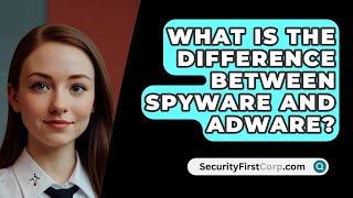What Is The Difference Between Spyware And Adware? - Securityfirstcorp