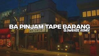 DJ BA PINJAM TAPE BARANG - REMIX SLOWBASS VIRAL TIKTOK 2023 !!!!