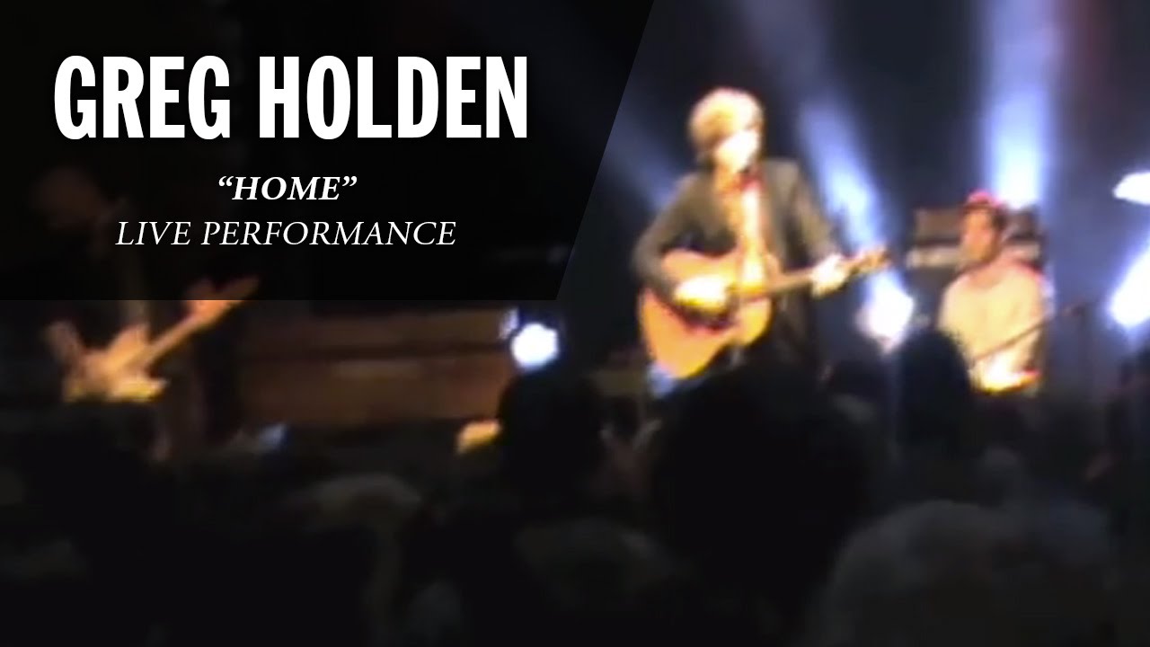 Watch Greg Holden - Home (Live) on YouTube Watch Greg Holden - Home (Live) on YouTube