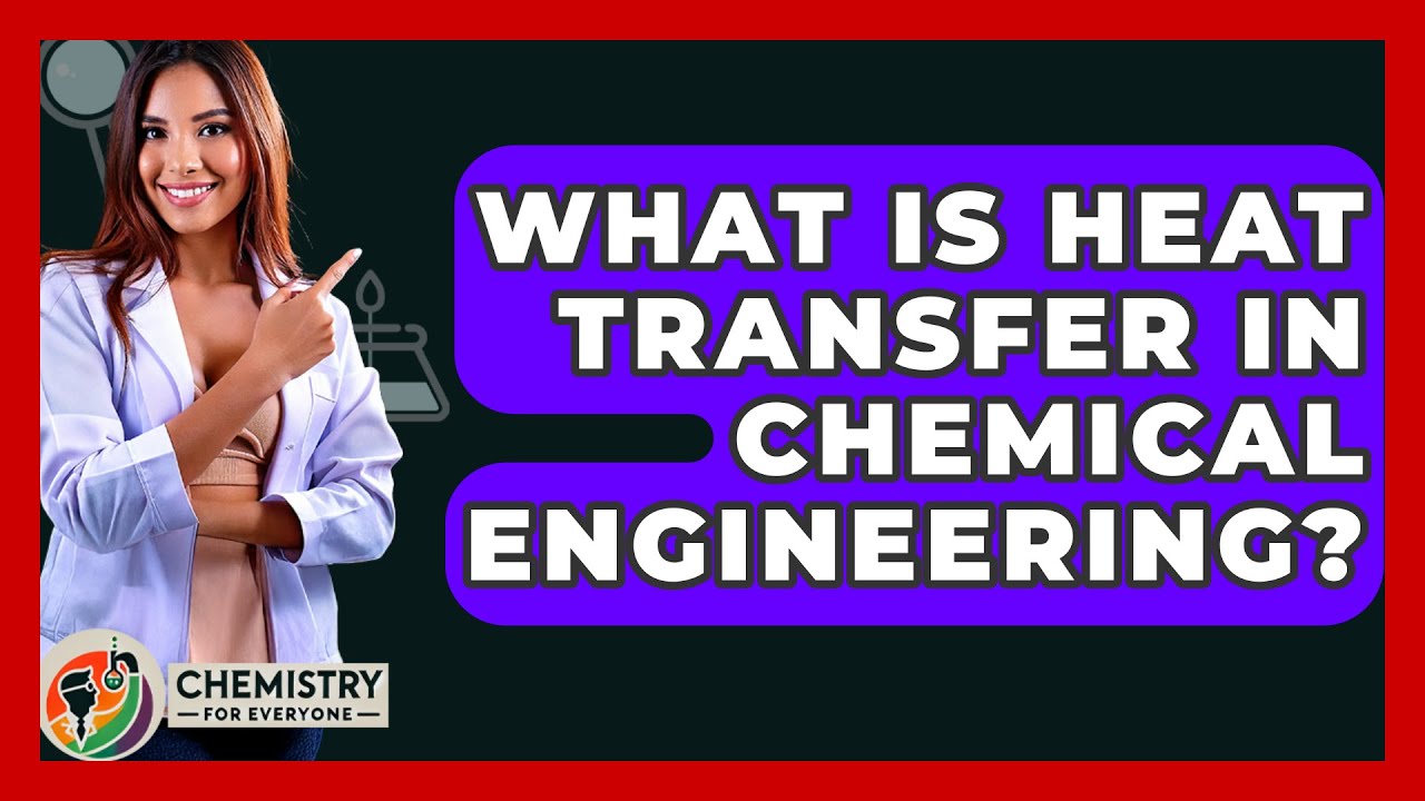 What Is Heat Transfer In Chemical Engineering? - Chemistry For Everyone
