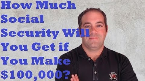 How Much Social Security Will You Get if You Make $100,000 Per Year in 2023?