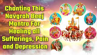 Chanting This Navgrah Beej Mantra For Healing all Sufferings, Pain and Depression