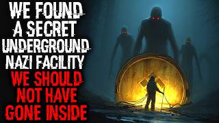 We Found A Secret Underground Nazi Facility, We Shouldn't Have Gone Inside | Creepypasta