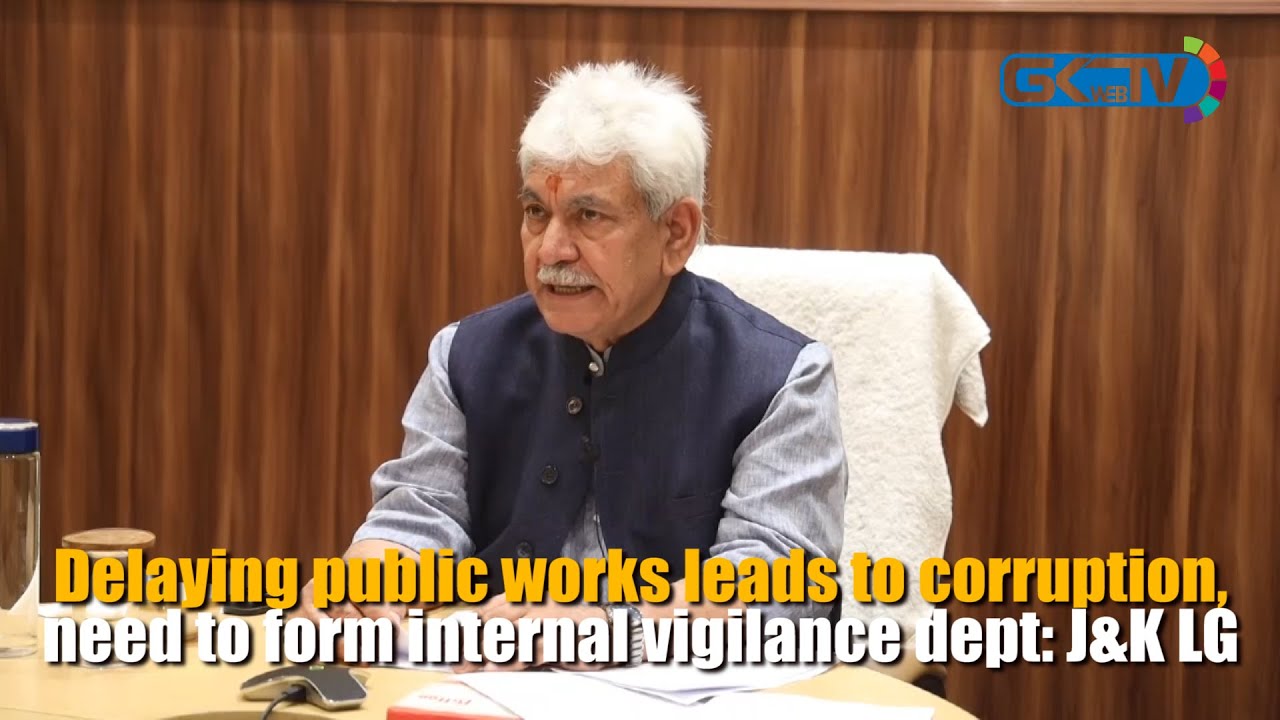 Delaying public works leads to corruption, need to form internal vigilance dept: J&K LG