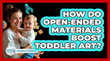 How Do Open-ended Materials Boost Toddler Art? - Raising A Toddler