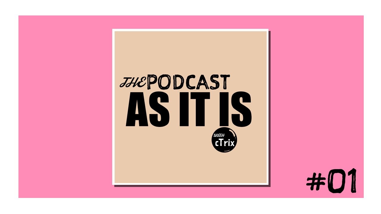 NEW PODCAST - AS IT IS with cTrix #01