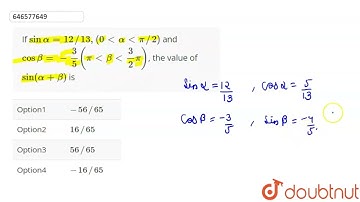If sin alpha = 12//13 , ( 0 lt alpha lt pi //2) and cos beta =- ( 3)/( 5) ( pi lt betalt ( 3)/( ...