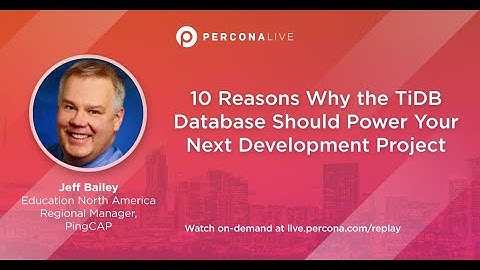 10 Reasons Why the TiDB Database Should Power Your Next Development Project - Jeff Bailey