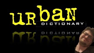 Random urban dictionary definitions.
