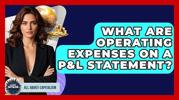 What Are Operating Expenses On A P&L Statement? - All About Capitalism