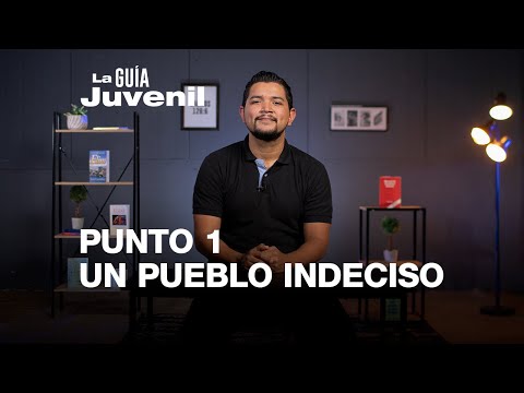 Punto 1 | Un Pueblo Indeciso – La Guía Juvenil