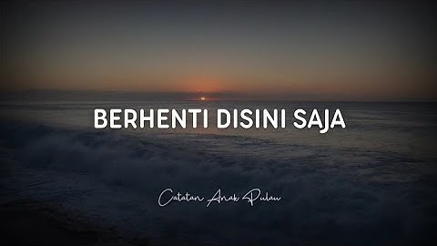 Berhenti Disini Saja - Catatan Anak Pulau