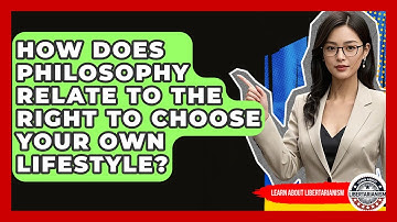 How Does Philosophy Relate To The Right To Choose Your Own Lifestyle? - Learn About Libertarianism