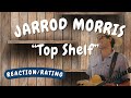 Jarrod Morris -- Top Shelf  [REACTION/GIFT REQUEST]