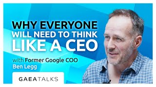GAEA Talks - AI in Business: Why Everyone Will Need to Think Like a CEO with Ben Legg