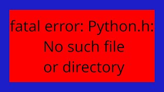 fatal error: Python.h: No such file or directory