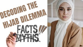 Decoding the Hijab Dilemma – Myth vs Fact | Unveiling the Truth