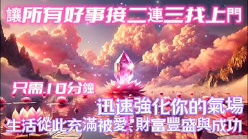 只需十分鐘｜讓所有好事接二連三找上門｜迅速強化你的氣場｜生活從此充滿被愛、財富豐盛與成功｜正念吸引力法則調頻能量音樂
