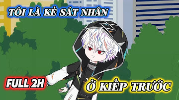 FULL 2H | TÔI LÀ KẺ SÁT NHÂN Ở KIẾP TRƯỚC | Sóc Tập Sub
