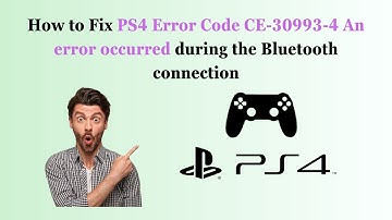 How to Fix PS4 Error Code CE-30993-4 An error occurred during the Bluetooth connection