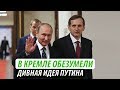 В Кремле обезумели. Дивная идея Путина