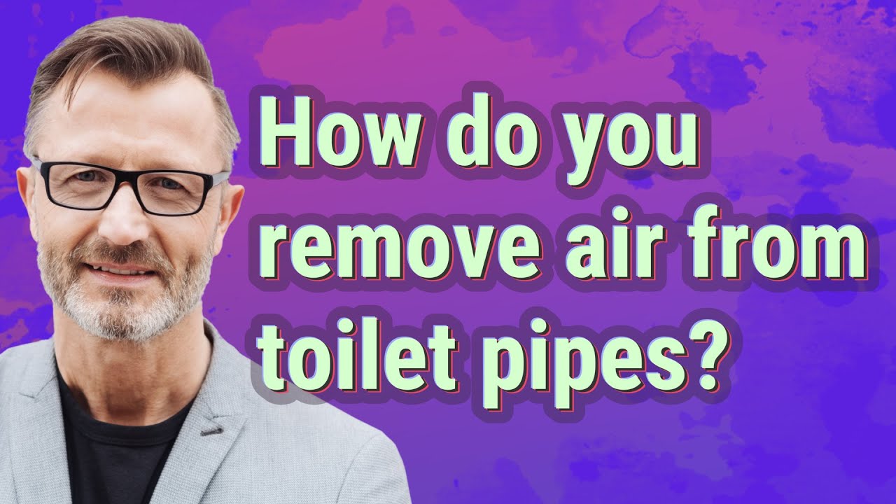 How do you remove air from toilet pipes?