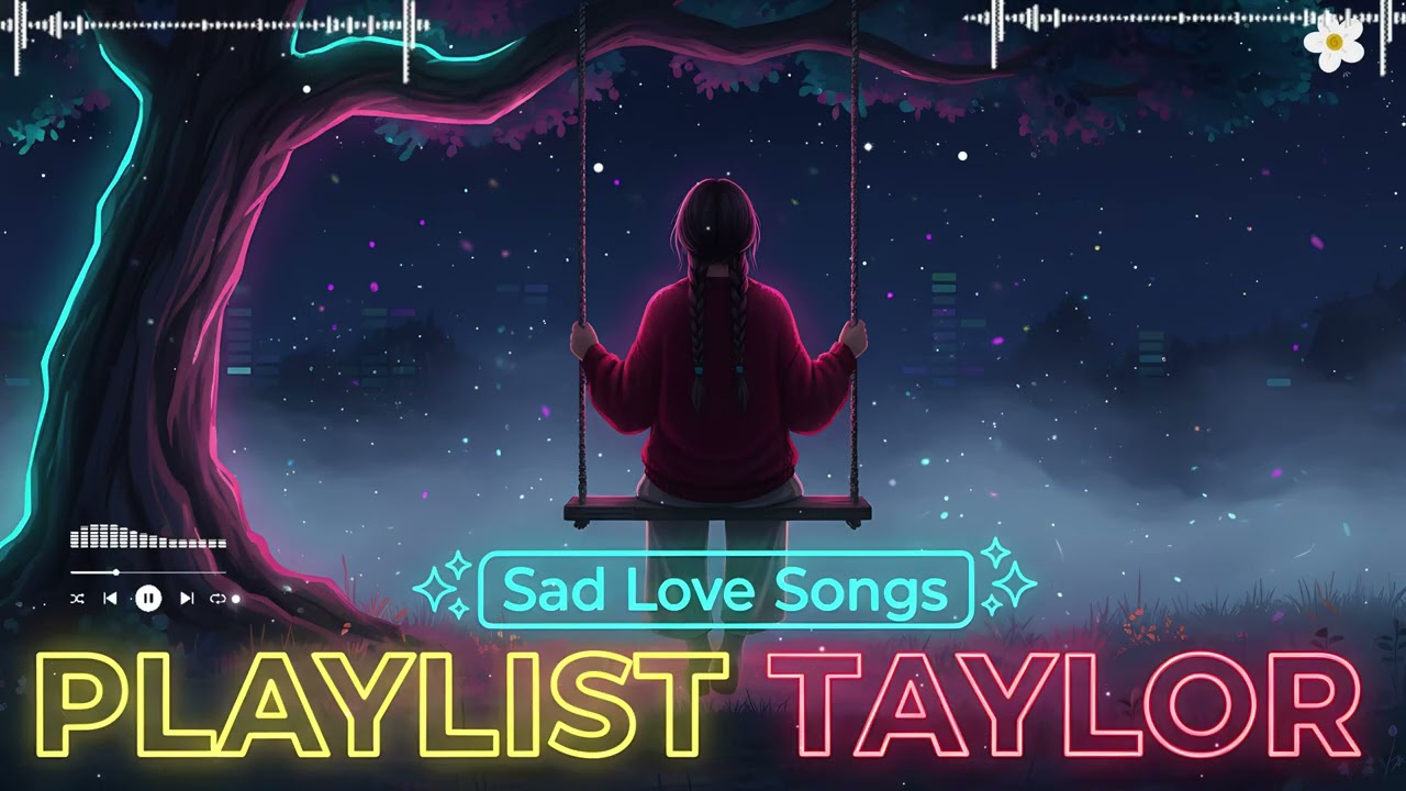 Sad Love Songs Playlist 2025 Taylor Swift Style Heartbreak Music for Lonely Crying Nights