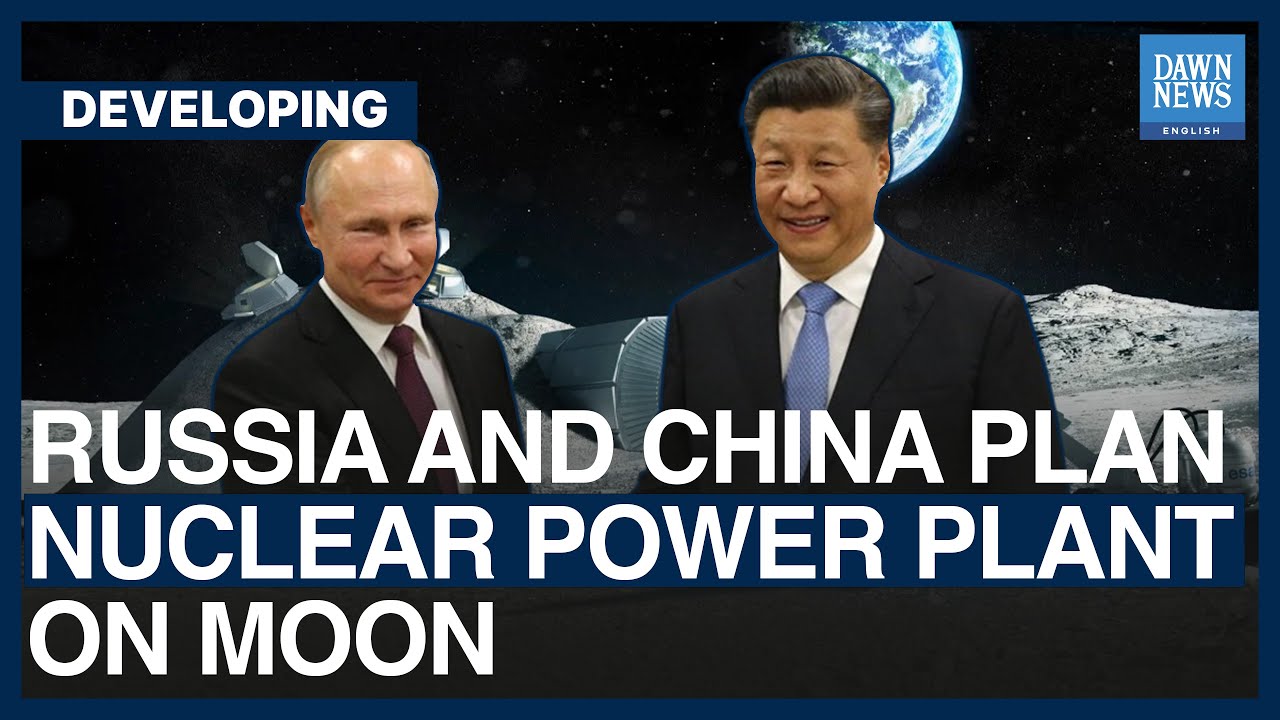 Russia And China Plan Nuclear Power Plant On Moon | Dawn News English ...