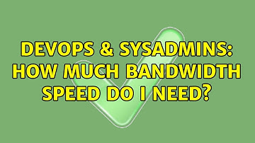 DevOps & SysAdmins: How much bandwidth speed do I need? (3 Solutions!!)
