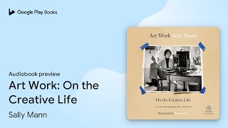 Art Work: On the Creative Life by Sally Mann · Audiobook preview