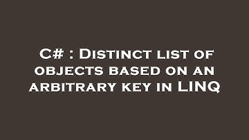 C# : Distinct list of objects based on an arbitrary key in LINQ