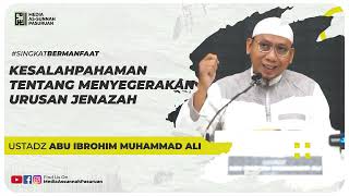 KESALAHPAHAMAN TENTANG MENYEGERAKAN URUSAN JENAZAH | Ustadz Abu Ibrohim Muhammad Ali