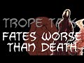 Trope Talk: Fates Worse Than Death